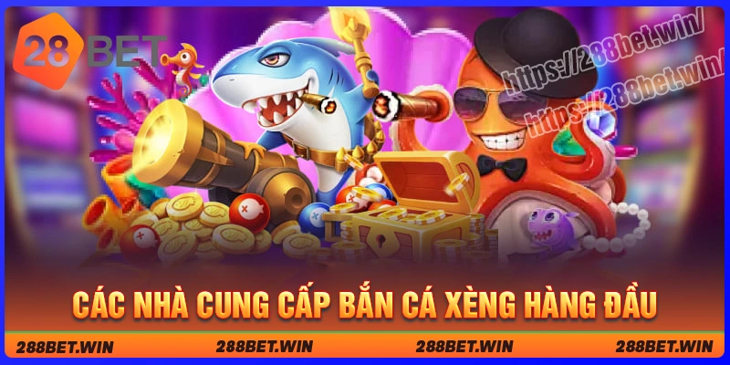 Điểm mặt nhà cung cấp Bắn cá Xèng uy tín hàng đầu